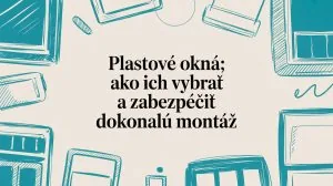 Plastové okná - ako ich vybrať a montáž